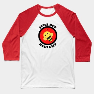 It'll Bee Alright - Bee Pun Baseball T-Shirt